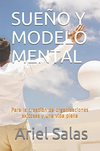 Sueño Y Modelo Mental: Para La Creacion De Organizaciones Ex