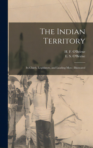 The Indian Territory [microform]: Its Chiefs, Legislators, And Leading Men: Illustrated, De O'beirne, H. F. (harry F. ).. Editorial Legare Street Pr, Tapa Dura En Inglés