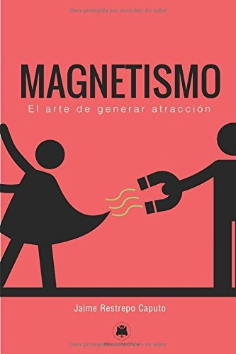 Magnetismo: El Arte De Generar Atraccion (spanish Edition), De Jaime Restrepo Caputo. Editorial Independently Published, Tapa Blanda En Español, 0000