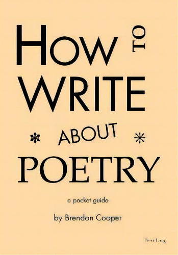 How To Write About Poetry : A Pocket Guide, De Brendan Cooper. Editorial Peter Lang International Academic Publishers, Tapa Blanda En Inglés