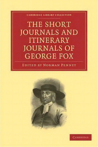 Cambridge Library Collection - Religion: The Short Journals And Itinerary Journals Of George Fox:..., De George Fox. Editorial Cambridge University Press, Tapa Blanda En Inglés