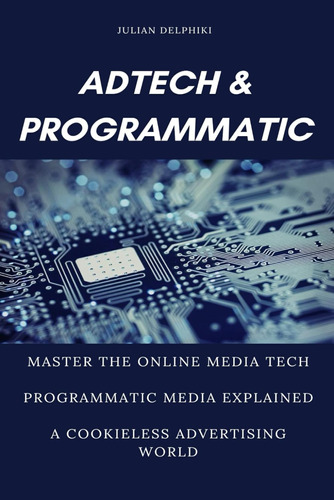Ad Tech & Programmatic: Master The Online Media Tech And Pro