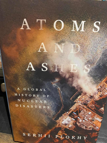 Atoms And Ashes: A Global History Of Nuclear Disasters