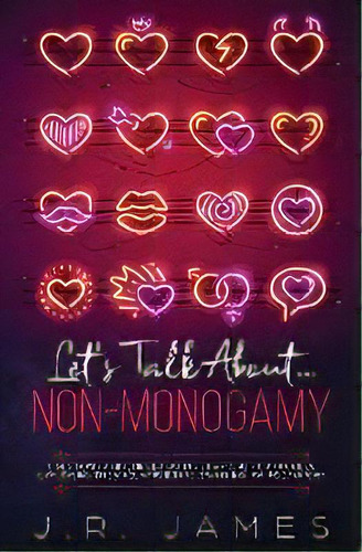 Hablemos De La No-monogamia : Preguntas E Iniciadores De Conversacion Para Parejas Explorando Las..., De J R James. Editorial Love & Desire Press, Tapa Blanda En Español