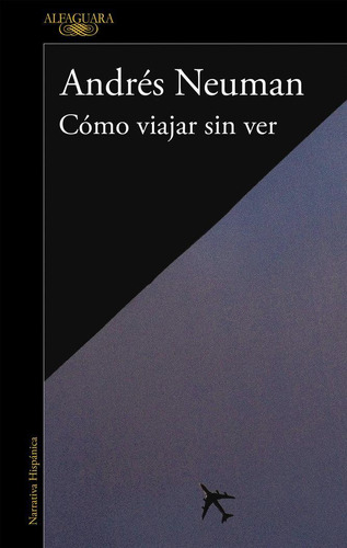 Libro: Cómo Viajar Sin Ver. Neuman, Andrés. Alfaguara