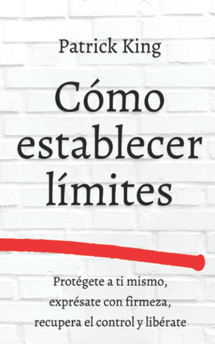 Cómo Establecer Límites: Protégete A Ti Mismo, Exprésate Con