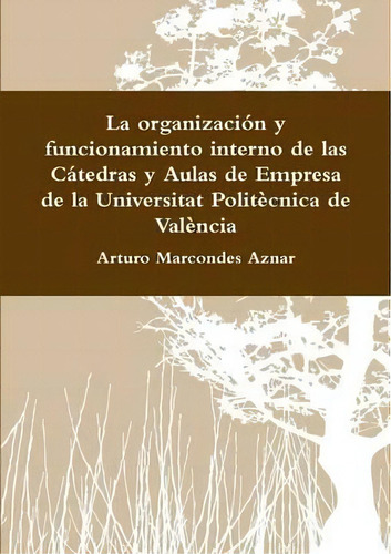 La Organizacion Y Funcionamiento Interno De Las Catedras Y Aulas De Empresa De La Universitat Pol..., De Arturo Marcondes Aznar. Editorial Lulu Com, Tapa Blanda En Español