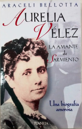 Aurelia Vélez La Amante De Sarmiento / Araceli Bellotta