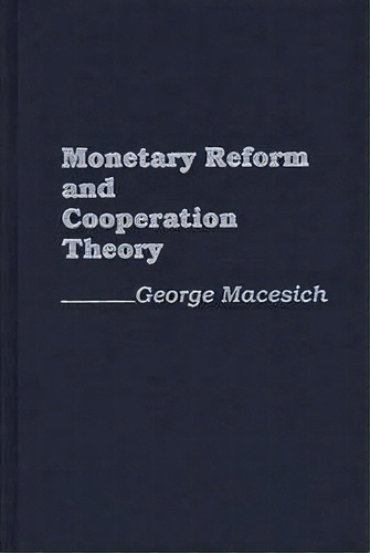 Monetary Reform And Cooperation Theory, De George Macesich. Editorial Abc Clio, Tapa Dura En Inglés