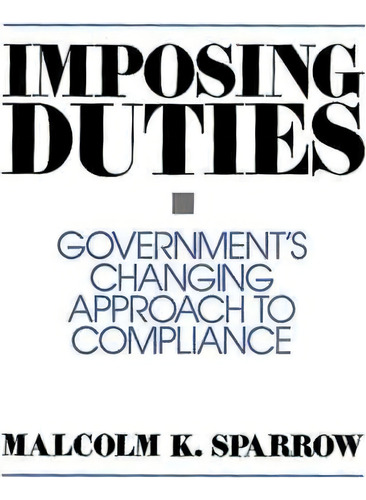Imposing Duties : Government's Changing Approach To Compliance, De Malcolm K. Sparrow. Editorial Abc-clio, Tapa Blanda En Inglés