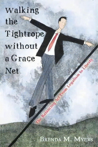 Walking The Tightrope Without A Grace Net, De Brenda M Myers. Editorial Iuniverse, Tapa Blanda En Inglés