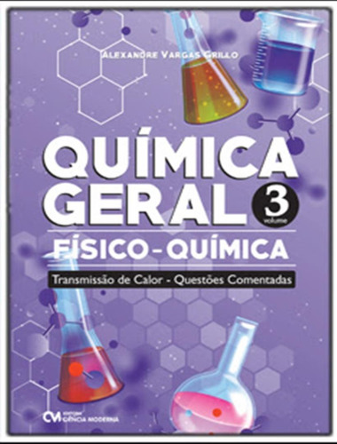 Quimica Geral - Fisico-quimica - Transmissao De Calor - Questoes Comentadas - Vol 3, De Grillo, Alexandre Vargas. Editora Ciencia Moderna, Capa Mole, Edição 1 Em Português, 2023