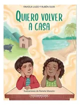 Comprar Quiero Volver A Casa, De Ruben Silva Y Faviola Lazo. Editorial Panamericana, Tapa Dura En Español