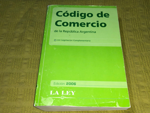 Código De Comercio De La República Argentina / 2006 - La Ley