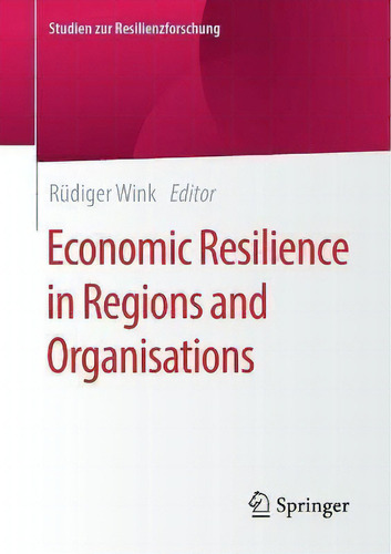 Economic Resilience In Regions And Organisations, De Rudiger Wink. Studien Zur Resilienzforschung, Vol. 1. Editorial Springer, Tapa Blanda En Inglés