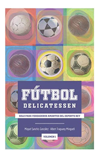 Futbol Delicatessen Vol.1: Solo Para Verdaderos Amantes Del