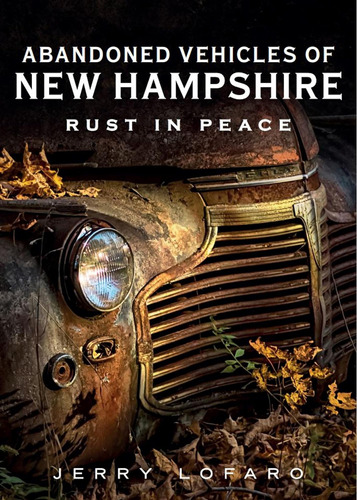 Libro: Abandoned Vehicles Of New Hampshire: Rust In Peace (a