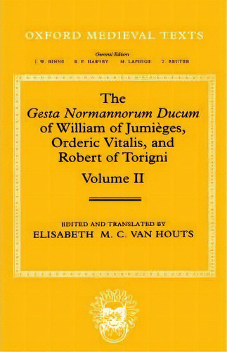 The Gesta Normannorum Ducum Of William Of Jumieges, Orderic Vitalis, And Robert Of Torigni: Volum..., De Professor Elisabeth M. C. Van Houts. Editorial Oxford University Press, Tapa Dura En Inglés