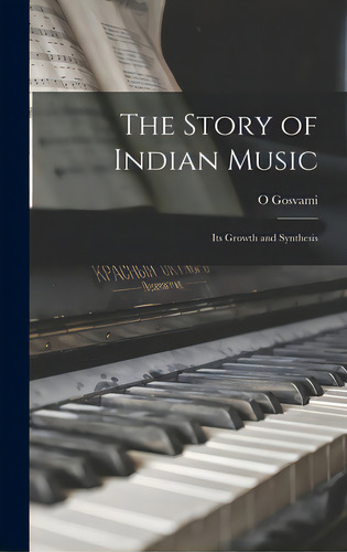 The Story Of Indian Music; Its Growth And Synthesis, De Gosvami, O.. Editorial Hassell Street Pr, Tapa Dura En Inglés