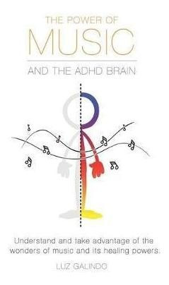 The Power Of Music And The Adhd Brain : Understand And Ta...