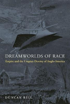 Dreamworlds Of Race : Empire And The Utopian Destiny Of A...