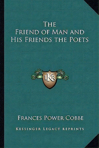The Friend Of Man And His Friends The Poets, De Frances Power Cobbe. Editorial Kessinger Publishing, Tapa Blanda En Inglés