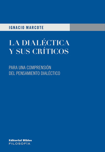La Dialectiva Y Sus Criticos: PARA UNA COMPRENSION DEL PENSAMIENTO DIALECTICO, de Marcote Ignacio. N/a, vol. Volumen Unico. Editorial Biblos, tapa blanda, edición 1 en español