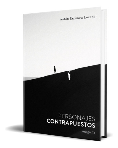 Libro Personajes Contrapuestos [ Antón Espinosa ] Original, De Antón Espinosa Lozano. Editorial Autografia,editorial, Tapa Blanda En Español, 2023