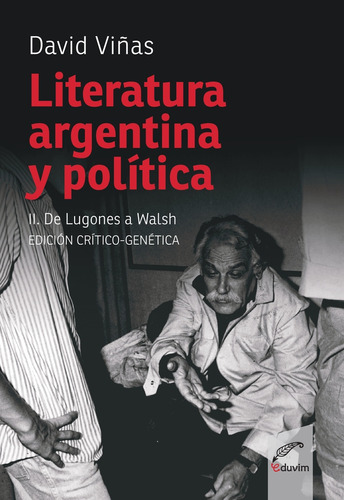 Literatura Argentina Y Politica Ii. De Lugones A Walsh - Dav