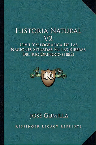 Historia Natural V2 : Civil Y Geografica De Las Naciones Situadas En Las Riberas Del Rio Orinoco ..., De Jose Gumilla. En Español