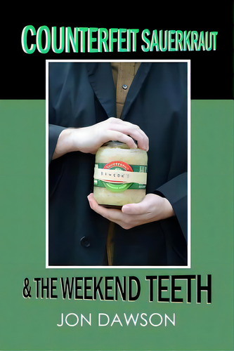 Counterfeit Sauerkraut & The Weekend Teeth, De Dawson, Jon. Editorial Createspace, Tapa Blanda En Inglés