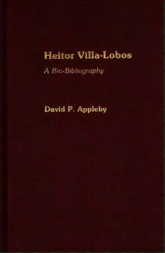 Heitor Villa-lobos, De David P. Appleby. Editorial Abc Clio, Tapa Dura En Inglés