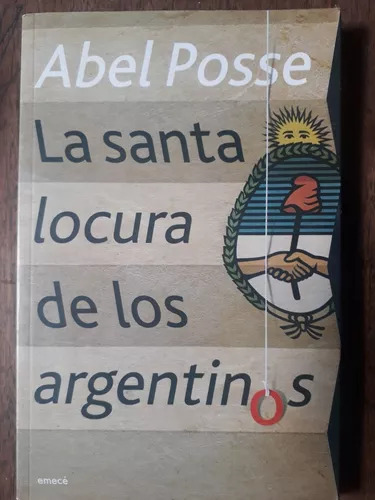Abel Posse: La Santa Locura De Los Argentinos