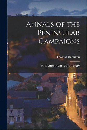 Annals Of The Peninsular Campaigns: From Mdcccviii To Mdcccxiv; 3, De Hamilton, Thomas 1789-1842. Editorial Legare Street Pr, Tapa Blanda En Inglés
