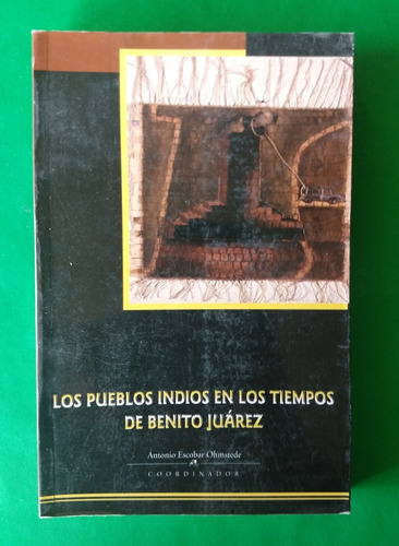 Los Pueblos Indios En Los Tiempos De Benito Juárez 1847-1872