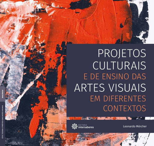 Projetos culturais e de ensino das artes visuais em diferentes contextos, de Mèrcher, Leonardo. Editora Intersaberes Ltda., capa mole em português, 2018