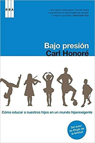 Bajo Presion Como Educar A Nuestros Hijos Carl Honoré Nuevo