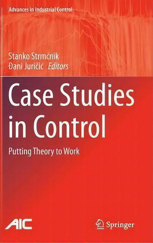 Case Studies In Control: Putting Theory To Work, De Stanko Strmcnik. Advances In Industrial Control, Vol. 1. Editorial Springer London Ltd, Tapa Dura En Inglés