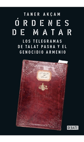 Órdenes De Matar - Taner Akçam - Debate - Libro Nuevo