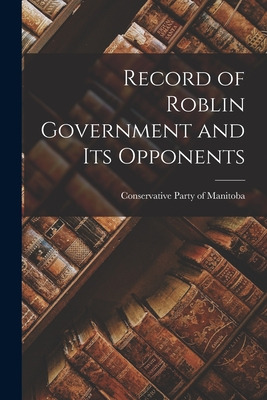 Libro Record Of Roblin Government And Its Opponents [micr...