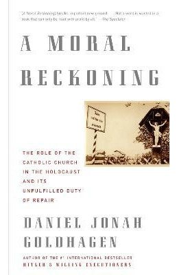 A Moral Reckoning - Daniel Jonah Goldhagen
