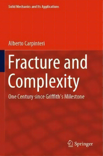 Fracture & Complexity : One Century Since Griffith's Milestone, De Alberto Carpinteri. Editorial Springer, Tapa Blanda En Inglés