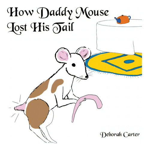 How Daddy Mouse Lost His Tail, De Carter, Deborah., Vol. 1. Editorial Lightning Source Inc, Tapa Blanda En Inglés