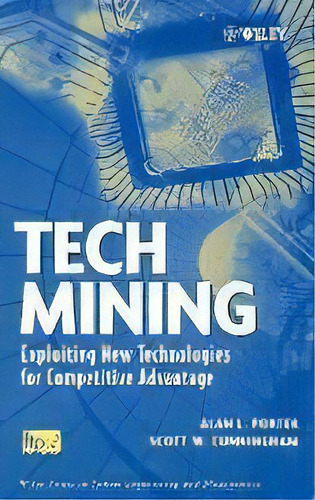 Tech Mining : Exploiting New Technologies For Competitive Advantage, De Alan L. Porter. Editorial John Wiley & Sons Inc, Tapa Dura En Inglés