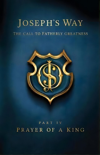 Joseph's Way : The Call To Fatherly Greatness: Part Iv: Prayer Of A King, De Devin Schadt. Editorial Createspace Independent Publishing Platform, Tapa Blanda En Inglés