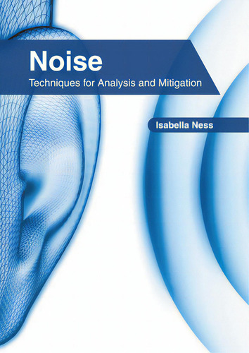 Noise: Techniques For Analysis And Mitigation, De Ness, Isabella., Vol. 1. Editorial States Academic Pr, Tapa Dura En Inglés