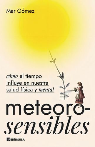 Meteorosensibles: Cómo El Tiempo Influye En Nuestra Salud Física Y Mental, De Mar Gomez., Vol. 1. Editorial Ediciones Peninsula, Tapa Blanda En Español