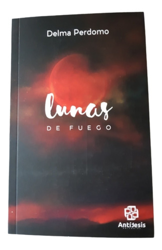 Lunas De Fuego / Poesía / Delma Perdomo / Ed Antítesis 