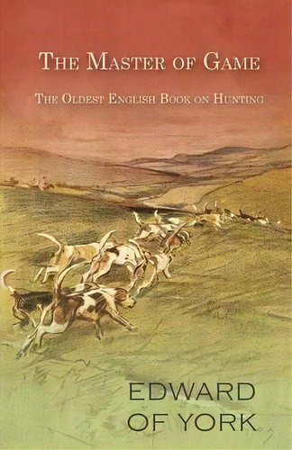 The Master Of Game - The Oldest English Book On Hunting, De Edward Of York. Editorial White Press, Tapa Blanda En Inglés