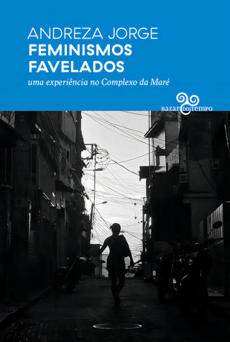Feminismos Favelados: Uma Experiência No Complexo Da Maré, De Andreza Jorge. Editora Bazar Do Tempo, Capa Mole Em Português